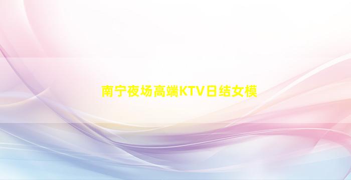 南宁夜场高端KTV日结女模
